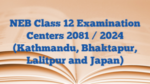 NEB Class 12 Examination Centers 2081 / 2024 (Kathmandu, Bhaktapur, Lalitpur and Japan)